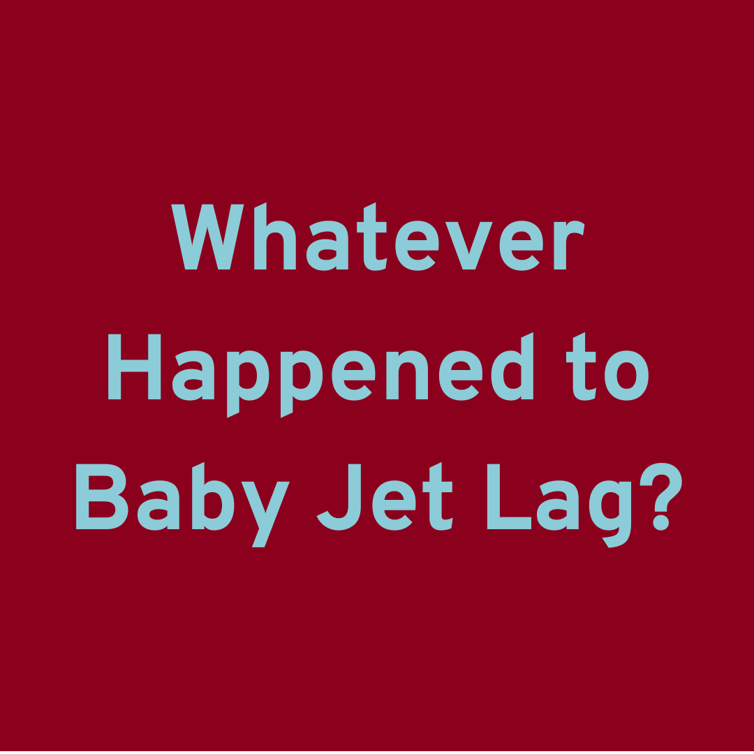 Whatever Happened to Baby Jet Lag?